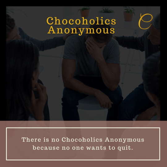 Meme - There is no Chocoholics Anonymous because no one wants to quit.