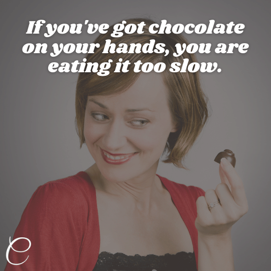 Meme - If you've got chocolate on your hands, you are eating it too slow.