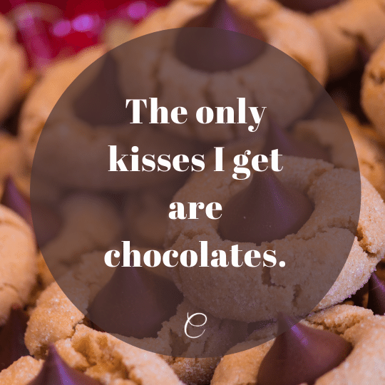 Meme - The only kisses I get are chocolates.