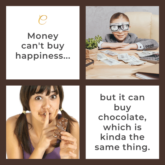 Meme - Money can't buy happiness... but it can buy chocolate, which is kinda the same thing.